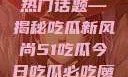 今日瓜田里的热门话题—揭秘吃瓜新风尚51吃瓜今日吃瓜必吃魔力秀