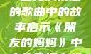 朋友的妈妈，一首充满情感的歌曲中的故事启示《朋友的妈妈》中字头歌词在线观看