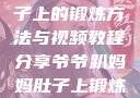 爷爷趴妈妈肚子上的锻炼方法与视频教程分享爷爷趴妈妈肚子上锻炼方法视频教程