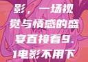 直接看9.1电影，一场视觉与情感的盛宴直接看9.1电影不用下载