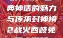 封神榜，古典神话的魅力与传承封神榜2战火西岐免费完整版