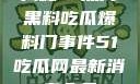 揭秘51热门黑料吃瓜爆料门事件51吃瓜网最新消息今天