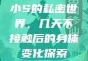 小S的私密世界，几天不接触后的身体变化探索