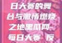 黑瓜网，每日大赛的舞台与激情燃烧之地黑瓜网-每日大赛 反差