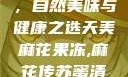 天美麻花果冻，自然美味与健康之选天美麻花果冻,麻花传苏蜜清歌在线电影
