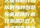 疯狂厨房2双人模式制作团队的独特创意与卓越执行疯狂厨房2双人模式制作团队电影