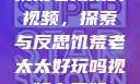饥荒老太太的视频，探索与反思饥荒老太太好玩吗视频中国版