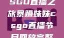 暴躁妹妹的CSGO直播之旅暴躁妹妹csgo直播节目回放完整版