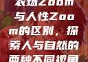 农场Zoom与人性Zoom的区别，探索人与自然的两种不同视角