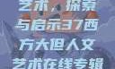 西方大但人文艺术，探索与启示37西方大但人文艺术在线专辑展示