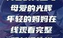 年轻的妈妈，青春的力量与母爱的光辉年轻的妈妈在线观看完整版刘海的拼音怎么写