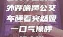 公交车上的意外呼噜声公交车睡着突然吸一口气像呼噜小说