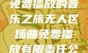无人区插曲，免费播放的音乐之旅无人区插曲免费播放有限责任公司