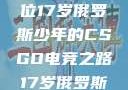 闪耀青春，一位17岁俄罗斯少年的CSGO电竞之路17岁俄罗斯csgo选手