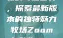Zoom与动物的奇妙世界，探索最新版本的独特魅力牧场Zoom与动物Zoom最新版本