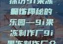 果冻的世界，探访9i果冻制作厂
探访神秘的乐园—9i果冻制作厂9i果冻制作厂介绍