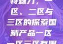 国精产品的独特魅力，一区、二区与三区的探索国精产品一区一区三区有限f