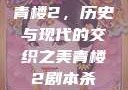 青楼2，历史与现代的交织之美青楼2剧本杀