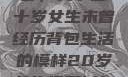 未曾绽放的青春，关于二十岁女生未曾经历背包生活的模样20岁女生没开过包啥样电影