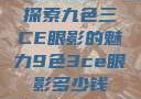 探索九色三CE眼影的魅力9色3ce眼影多少钱