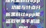 探究黑料社app，功能与特点分析黑料社app能盗取苹果手机信息吗