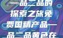 免费国精产品—品二品的探索之旅免费国精产品—品二品黄色在线观看视频