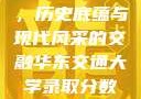 华东交通大学，历史底蕴与现代风采的交融华东交通大学录取分数线