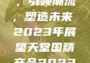 天堂国精产品，引领潮流，塑造未来 2023年展望天堂国精产品2023年在线播放