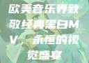 欧美音乐界致敬经典黑白MV，永恒的视觉盛宴