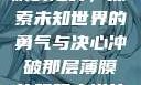 冲破那层薄膜的阻碍，探索未知世界的勇气与决心冲破那层薄膜的阻碍小说片段