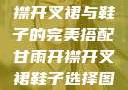 甘雨时尚，开襟开叉裙与鞋子的完美搭配甘雨开襟开叉裙鞋子选择图片