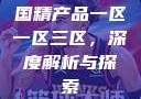 国精产品一区一区三区，深度解析与探索
