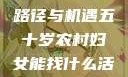五十岁农村妇女就业的新路径与机遇五十岁农村妇女能找什么活做胖女人Gry9