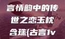 玉枕含珠，古言情韵中的传世之恋玉枕含珠(古言1v1)笔趣阁