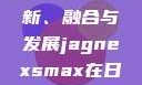 JagnexsMax在日本，创新、融合与发展jagnexsmax在日本最新版本更新内容