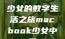 MacBook少女的数字生活之旅macbook少女中国