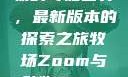 Zoom与动物的奇妙世界，最新版本的探索之旅牧场Zoom与动物Zoom最新版本