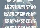夜之魅，一场不期而至的冒险之旅大地资源中文在线观看官网免费