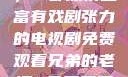 兄弟的老婆，一部深情且富有戏剧张力的电视剧免费观看兄弟的老婆4免费观看电视剧完整版