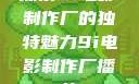 探索9i电影制作厂的独特魅力9i电影制作厂播放