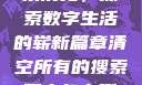 清空所有的搜索历史，探索数字生活的崭新篇章清空所有的搜索历史怎么删除记录呢