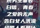 女生偷偷给全班男生塞表白信，青春之爱的无声告白女人洗澡给男人看是什么心理