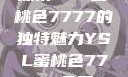 探索YSL蜜桃色7777的独特魅力YSL蜜桃色7777免费