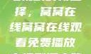 免费在线观看电视剧的新选择，窝窝在线窝窝在线观看免费播放电视剧酒店监控