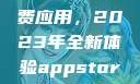 探索App Store美区免费应用，2023年全新体验appstore美区免费2023破解