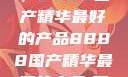 探索中国制造的卓越之巅，8888国产精华最好的产品8888国产精华最好的产品,飘雪韩国在线高清观看3