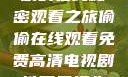 免费高清电视剧的在线秘密观看之旅偷偷在线观看免费高清电视剧推荐五福临门