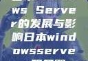 日本Windows Server的发展与影响日本windowsserver服务器
