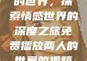 免费观看两人的世界，探索情感世界的深度之旅免费播放两人的世界的视频在线观看
