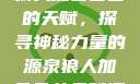 狼人加鲁鲁兽的天赋，探寻神秘力量的源泉狼人加鲁鲁兽天赋澳